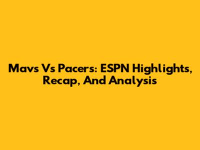 Mavs Vs Pacers: ESPN Highlights, Recap, And Analysis