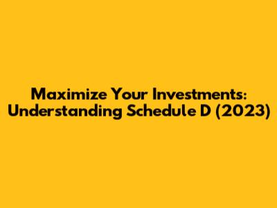 Maximize Your Investments: Understanding Schedule D (2023)