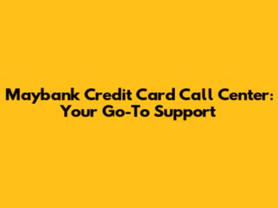 Maybank Credit Card Call Center: Your Go-To Support