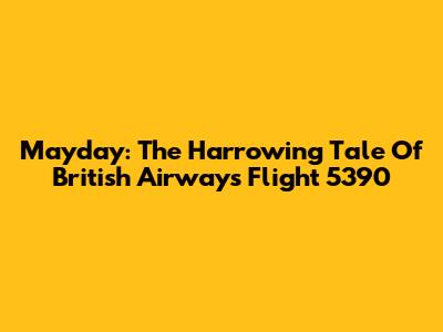 Mayday: The Harrowing Tale Of British Airways Flight 5390