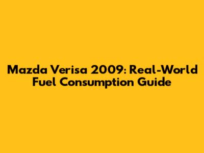 Mazda Verisa 2009: Real-World Fuel Consumption Guide