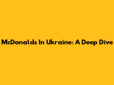 McDonald's In Ukraine: A Deep Dive