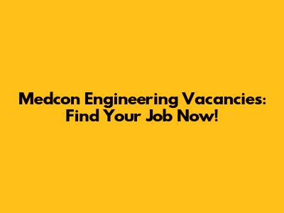 Medcon Engineering Vacancies: Find Your Job Now!