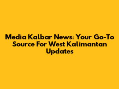 Media Kalbar News: Your Go-To Source For West Kalimantan Updates