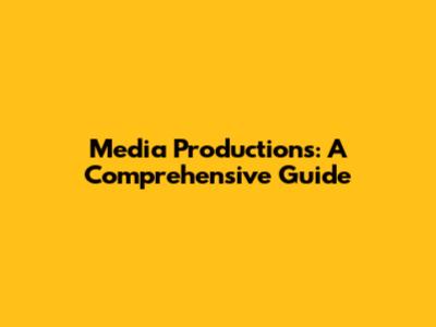 Media Productions: A Comprehensive Guide