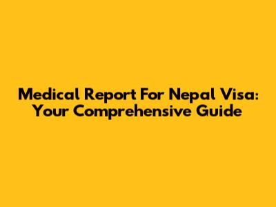Medical Report For Nepal Visa: Your Comprehensive Guide