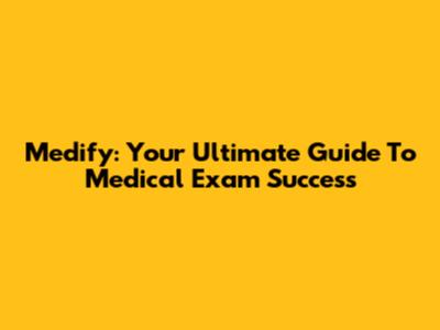 Medify: Your Ultimate Guide To Medical Exam Success