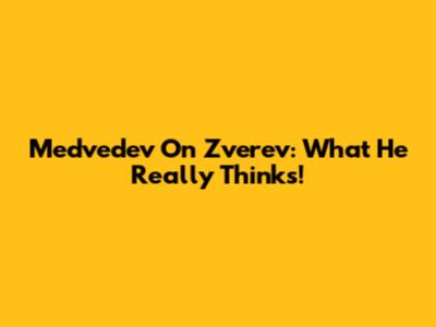 Medvedev On Zverev: What He Really Thinks!