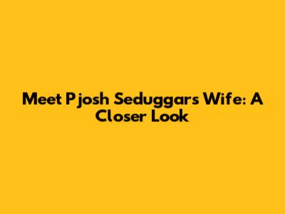 Meet Pjosh Seduggar's Wife: A Closer Look