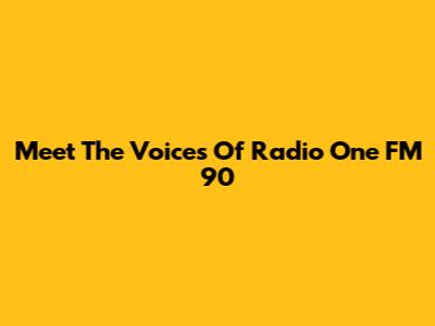 Meet The Voices Of Radio One FM 90