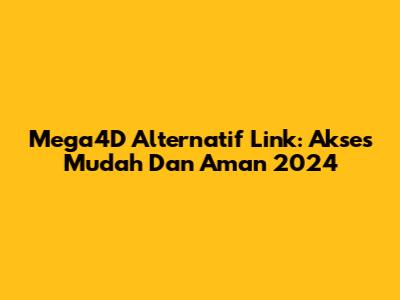 Mega4D Alternatif Link: Akses Mudah Dan Aman 2024