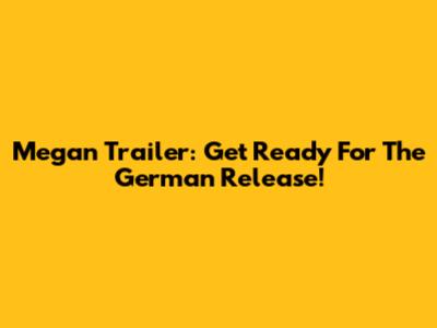 Megan Trailer: Get Ready For The German Release!