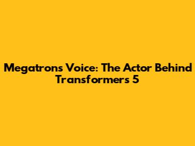 Megatron's Voice: The Actor Behind Transformers 5