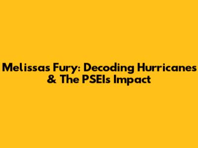 Melissa's Fury: Decoding Hurricanes & The PSEI's Impact