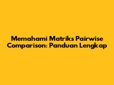 Memahami Matriks Pairwise Comparison: Panduan Lengkap