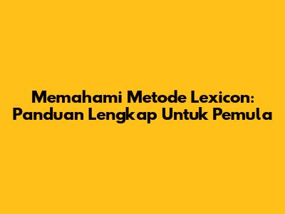 Memahami Metode Lexicon: Panduan Lengkap Untuk Pemula