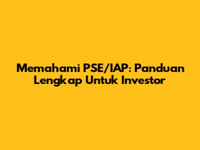 Memahami PSE/IAP: Panduan Lengkap Untuk Investor