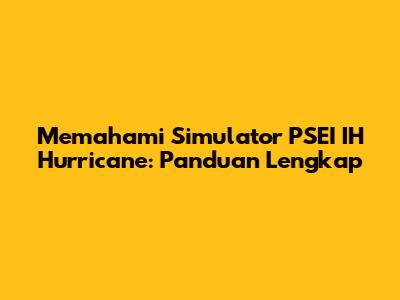 Memahami Simulator PSEI IH Hurricane: Panduan Lengkap