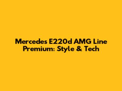 Mercedes E220d AMG Line Premium: Style & Tech