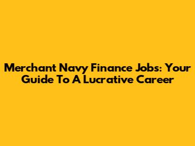 Merchant Navy Finance Jobs: Your Guide To A Lucrative Career
