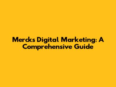 Merck's Digital Marketing: A Comprehensive Guide