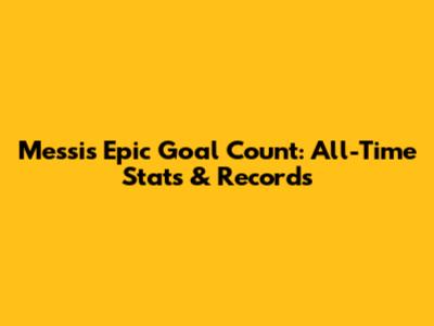 Messi's Epic Goal Count: All-Time Stats & Records