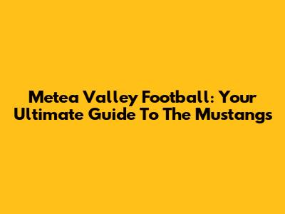 Metea Valley Football: Your Ultimate Guide To The Mustangs