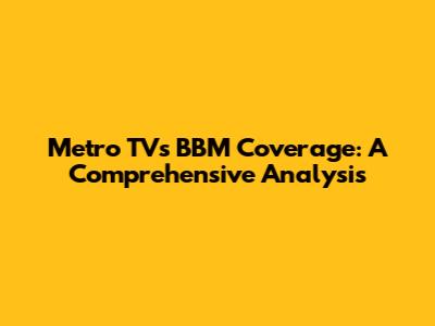 Metro TV's BBM Coverage: A Comprehensive Analysis