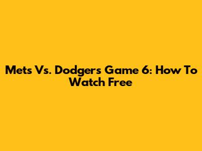 Mets Vs. Dodgers Game 6: How To Watch Free