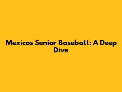 Mexico's Senior Baseball: A Deep Dive