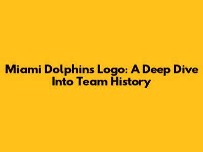 Miami Dolphins Logo: A Deep Dive Into Team History