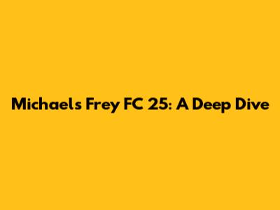 Michael's Frey FC 25: A Deep Dive