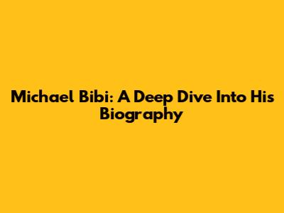 Michael Bibi: A Deep Dive Into His Biography