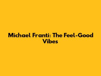 Michael Franti: The Feel-Good Vibes