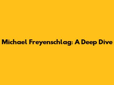 Michael Freyenschlag: A Deep Dive