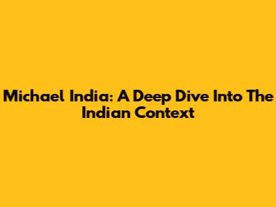 Michael India: A Deep Dive Into The Indian Context