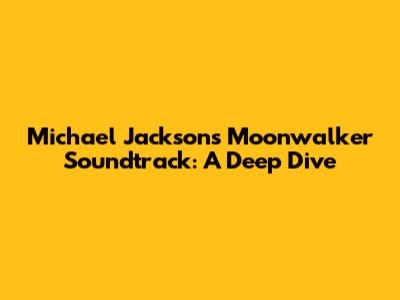 Michael Jackson's Moonwalker Soundtrack: A Deep Dive