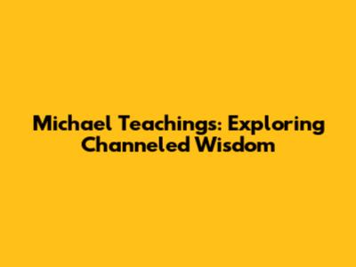 Michael Teachings: Exploring Channeled Wisdom