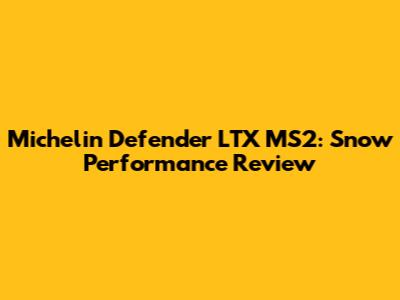 Michelin Defender LTX MS2: Snow Performance Review