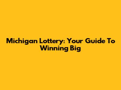 Michigan Lottery: Your Guide To Winning Big