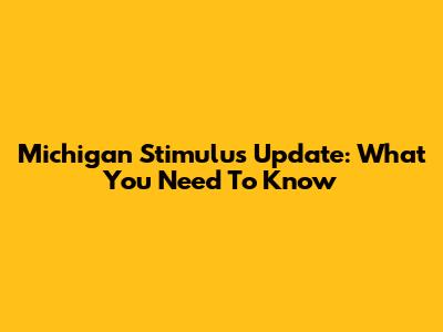 Michigan Stimulus Update: What You Need To Know