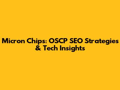 Micron Chips: OSCP SEO Strategies & Tech Insights