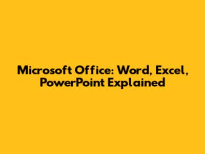 Microsoft Office: Word, Excel, PowerPoint Explained