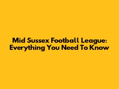 Mid Sussex Football League: Everything You Need To Know