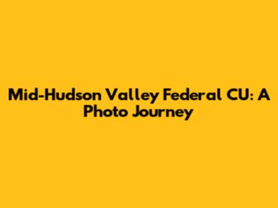 Mid-Hudson Valley Federal CU: A Photo Journey