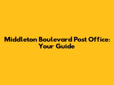 Middleton Boulevard Post Office: Your Guide