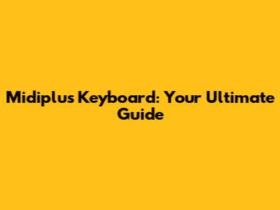 Midiplus Keyboard: Your Ultimate Guide