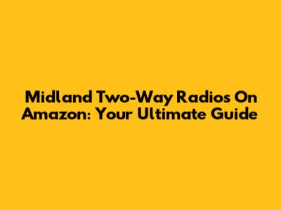 Midland Two-Way Radios On Amazon: Your Ultimate Guide
