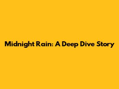 Midnight Rain: A Deep Dive Story