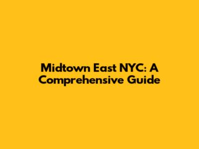 Midtown East NYC: A Comprehensive Guide